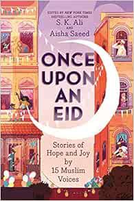 GET [PDF EBOOK EPUB KINDLE] Once Upon an Eid: Stories of Hope and Joy by 15 Muslim Voices by S. K. A