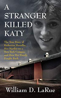[Read] [EBOOK EPUB KINDLE PDF] A Stranger Killed Katy: The True Story of Katherine Hawelka, Her Murd
