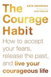 [Read] [KINDLE PDF EBOOK EPUB] The Courage Habit: How to Accept Your Fears, Release the Past, and Li