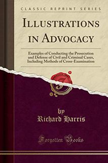[ACCESS] EBOOK EPUB KINDLE PDF Illustrations in Advocacy: Examples of Conducting the Prosecution and