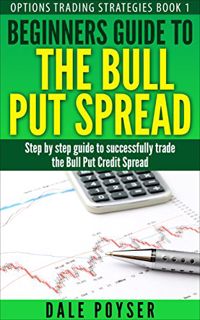 [View] [KINDLE PDF EBOOK EPUB] Beginners guide to The Bull Put Spread: Step by step guide to success