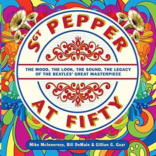 GET KINDLE PDF EBOOK EPUB Sgt. Pepper at Fifty: The Mood, the Look, the Sound, the Legacy of the Bea