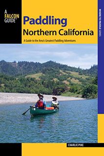 ACCESS [PDF EBOOK EPUB KINDLE] Paddling Northern California, 2nd: A Guide to the Area's Greatest Pad