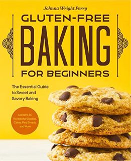 [View] PDF EBOOK EPUB KINDLE Gluten-Free Baking for Beginners: The Essential Guide to Sweet and Savo