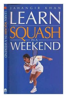 READ EPUB KINDLE PDF EBOOK Learn squash in a weekend by  JAHANGIR KHAN 📄