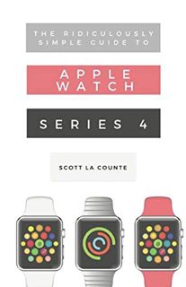 [Get] [PDF EBOOK EPUB KINDLE] The Ridiculously Simple Guide to Apple Watch Series 4: A Practical Gui