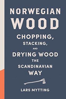View EPUB KINDLE PDF EBOOK Norwegian Wood: Chopping, Stacking, and Drying Wood the Scandinavian Way