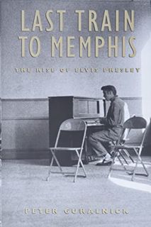 [ACCESS] [EPUB KINDLE PDF EBOOK] Last Train to Memphis: The Rise of Elvis Presley by  Peter Guralnic