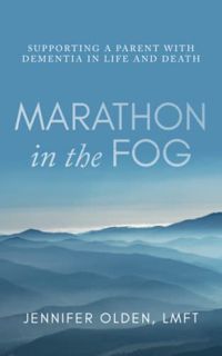 Access [PDF EBOOK EPUB KINDLE] Marathon in the Fog: Supporting a Parent with Dementia in Life and De