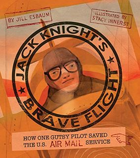 [READ] [KINDLE PDF EBOOK EPUB] Jack Knight's Brave Flight: How One Gutsy Pilot Saved the US Air Mail