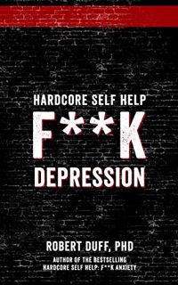 VIEW [PDF EBOOK EPUB KINDLE] Hardcore Self Help: F**k Depression by  Robert Duff 📙