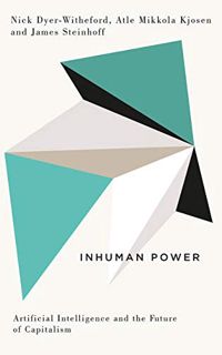 [Get] PDF EBOOK EPUB KINDLE Inhuman Power: Artificial Intelligence and the Future of Capitalism (Dig