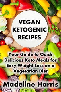 [Get] [KINDLE PDF EBOOK EPUB] Vegan Ketogenic Recipes: Your Guide to Quick Delicious Keto Meals for