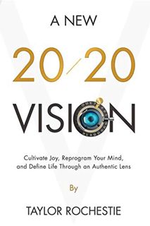 [Get] [PDF EBOOK EPUB KINDLE] A New 20/20 Vision: Cultivate Joy, Reprogram Your Mind, and Define Lif