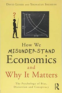 [READ] [PDF EBOOK EPUB KINDLE] How We Misunderstand Economics and Why it Matters: The Psychology of