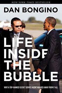 Access [KINDLE PDF EBOOK EPUB] Life Inside the Bubble: Why a Top-Ranked Secret Service Agent Walked