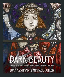 [Get] [EPUB KINDLE PDF EBOOK] Dark Beauty: Hidden Detail in Harry Clarke’s Stained Glass by  Lucy Co