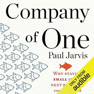 [VIEW] EPUB KINDLE PDF EBOOK Company of One: Why Staying Small Is the Next Big Thing for Business by
