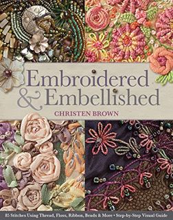 [GET] EPUB KINDLE PDF EBOOK Embroidered & Embellished: 85 Stitches Using Thread, Floss, Ribbon, Bead