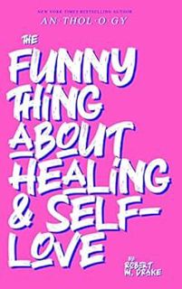 [Get] [EPUB KINDLE PDF EBOOK] THE FUNNY THING ABOUT HEALING AND SELF-LOVE by ROBERT M.  DRAKE 💑