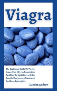 GET EBOOK EPUB KINDLE PDF VIAGRA: The Beginners Guide On Viagra Usage, Side Effects, Precautions And