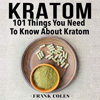 READ PDF EBOOK EPUB KINDLE Kratom: 101 Things You Need to Know About Kratom by  Frank Coles,Austin S