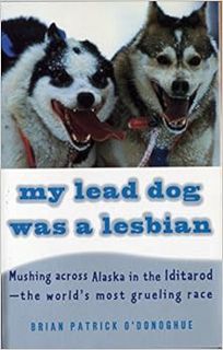 [Access] [EPUB KINDLE PDF EBOOK] My Lead Dog Was A Lesbian: Mushing Across Alaska in the Iditarod--t