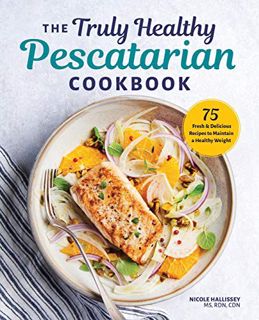[View] [PDF EBOOK EPUB KINDLE] The Truly Healthy Pescatarian Cookbook: 75 Fresh & Delicious Recipes