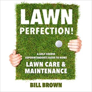 Read EBOOK EPUB KINDLE PDF Lawn Perfection!: A Golf Course Superintendent’s Guide to Home Lawn Care
