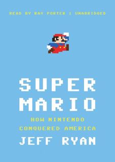 [GET] [PDF EBOOK EPUB KINDLE] Super Mario: How Nintendo Conquered America by  Jeff Ryan &  Ray Porte
