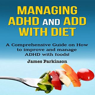 [Read] [KINDLE PDF EBOOK EPUB] Managing ADHD and ADD with Diet: A Comprehensive Guide on How to Impr