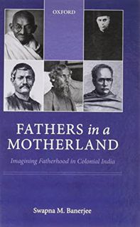 Read [EBOOK EPUB KINDLE PDF] Fathers in a Motherland: Imagining Fatherhood in Colonial India by  Pro