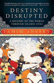 Read [PDF EBOOK EPUB KINDLE] Destiny Disrupted: A History of the World Through Islamic Eyes by  Tami
