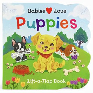 [Access] [EBOOK EPUB KINDLE PDF] Babies Love Puppies: A Lift-a-Flap Board Book for Doggie Loving Bab
