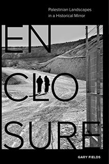 Get [EPUB KINDLE PDF EBOOK] Enclosure: Palestinian Landscapes in a Historical Mirror by  Gary Fields