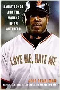 [ACCESS] [EBOOK EPUB KINDLE PDF] Love Me, Hate Me: Barry Bonds and the Making of an Antihero by Jeff