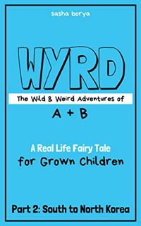 READ KINDLE PDF EBOOK EPUB WYRD: The Wild & Weird Adventures of A + B (Part 2: South to North Korea)