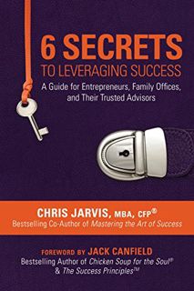 READ PDF EBOOK EPUB KINDLE 6 Secrets to Leveraging Success: A Guide for Entrepreneurs, Family Office