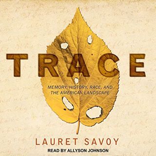 [ACCESS] EPUB KINDLE PDF EBOOK Trace: Memory, History, Race, and the American Landscape by  Lauret S