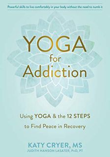 [GET] [EPUB KINDLE PDF EBOOK] Yoga for Addiction: Using Yoga and the Twelve Steps to Find Peace in R