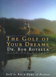 Get [PDF EBOOK EPUB KINDLE] The Golf of Your Dreams by  Dr. Bob Rotella &  Bob Cullen √