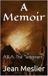 Read EPUB KINDLE PDF EBOOK A Memoir: A.K.A. The "Testament" (Jean Meslier's Memoir or Testament Book