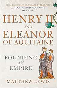 [Get] [EPUB KINDLE PDF EBOOK] Henry II and Eleanor of Aquitaine: Founding an Empire by Matthew Lewis