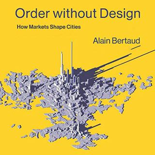 Access [EBOOK EPUB KINDLE PDF] Order Without Design: How Markets Shape Cities (The MIT Press) by  Al