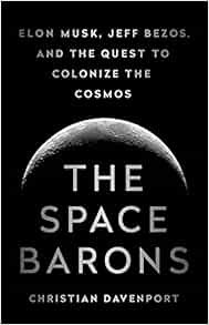 [Read] KINDLE PDF EBOOK EPUB The Space Barons: Elon Musk, Jeff Bezos, and the Quest to Colonize the
