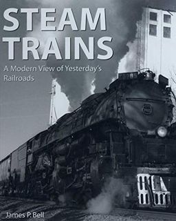 GET PDF EBOOK EPUB KINDLE Steam Trains: A Modern View of Yesterday's Railroads by  James P. Bell 🎯