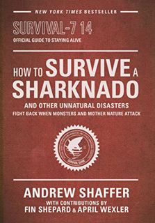 READ [KINDLE PDF EBOOK EPUB] How to Survive a Sharknado and Other Unnatural Disasters: Fight Back Wh