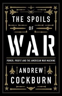 [ACCESS] [KINDLE PDF EBOOK EPUB] The Spoils of War: Power, Profit and the American War Machine by  A