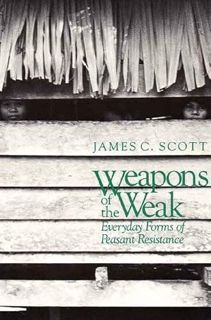 [View] PDF EBOOK EPUB KINDLE Weapons of the Weak: Everyday Forms of Peasant Resistance by  James C.