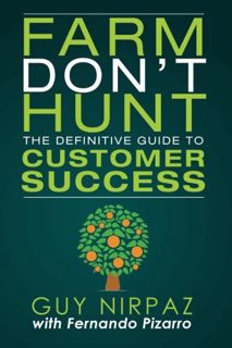[View] EBOOK EPUB KINDLE PDF Farm Don't Hunt: The Definitive Guide to Customer Success by  Guy Nirpa